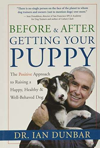 Before & After Getting Your Puppy: The Positive Approach To Raising A Happy, Healthy, and Well-Behaved Dog